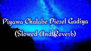 Piyawa Chalabe Diesel Gadiya Slowed And Reverb [upl. by Anillehs]